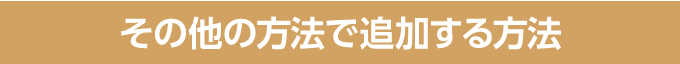 その他の方法で追加する場合